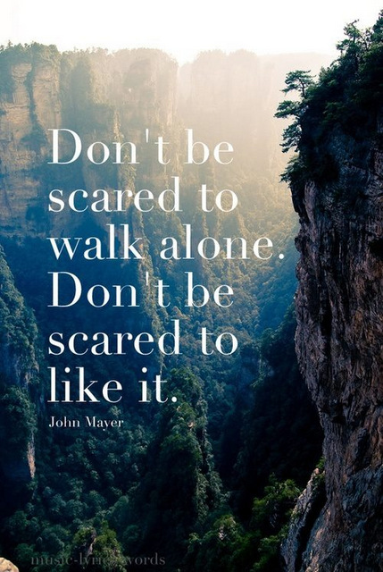 don't be scared to walk alone
